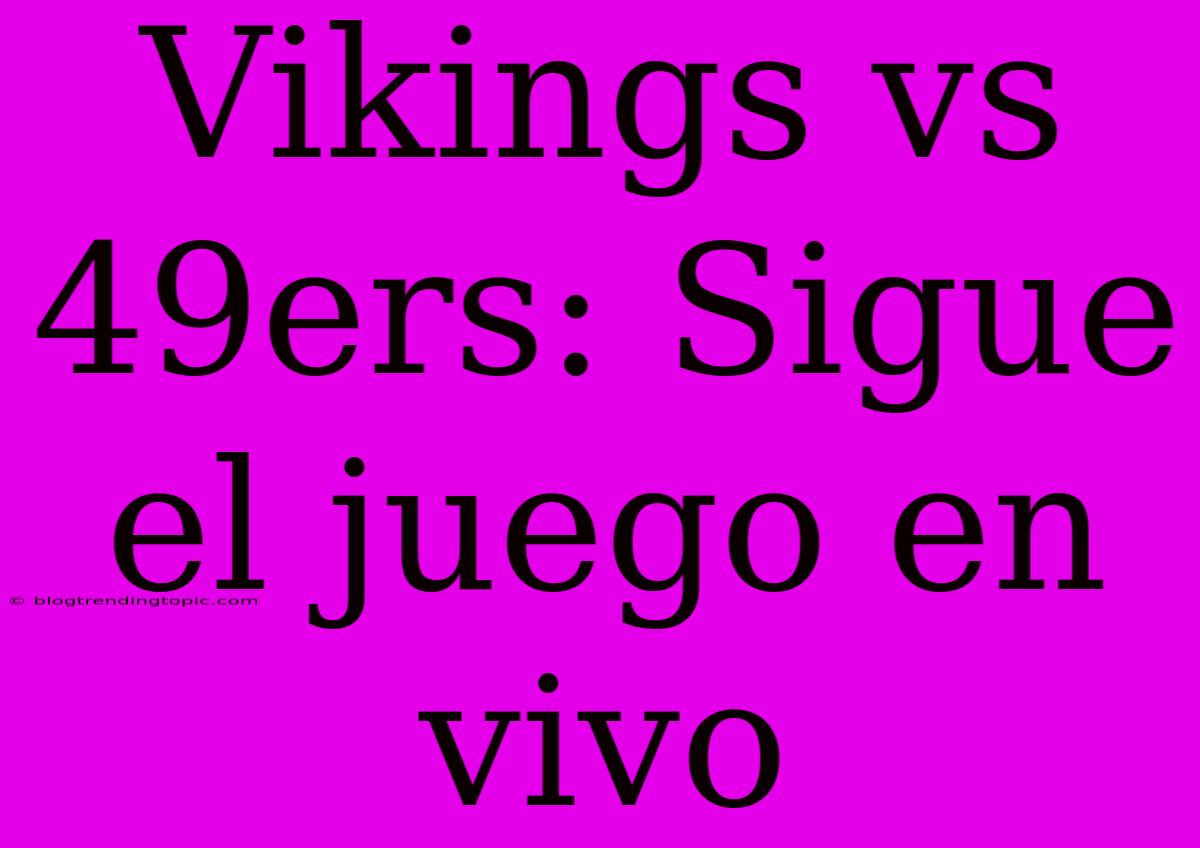 Vikings Vs 49ers: Sigue El Juego En Vivo