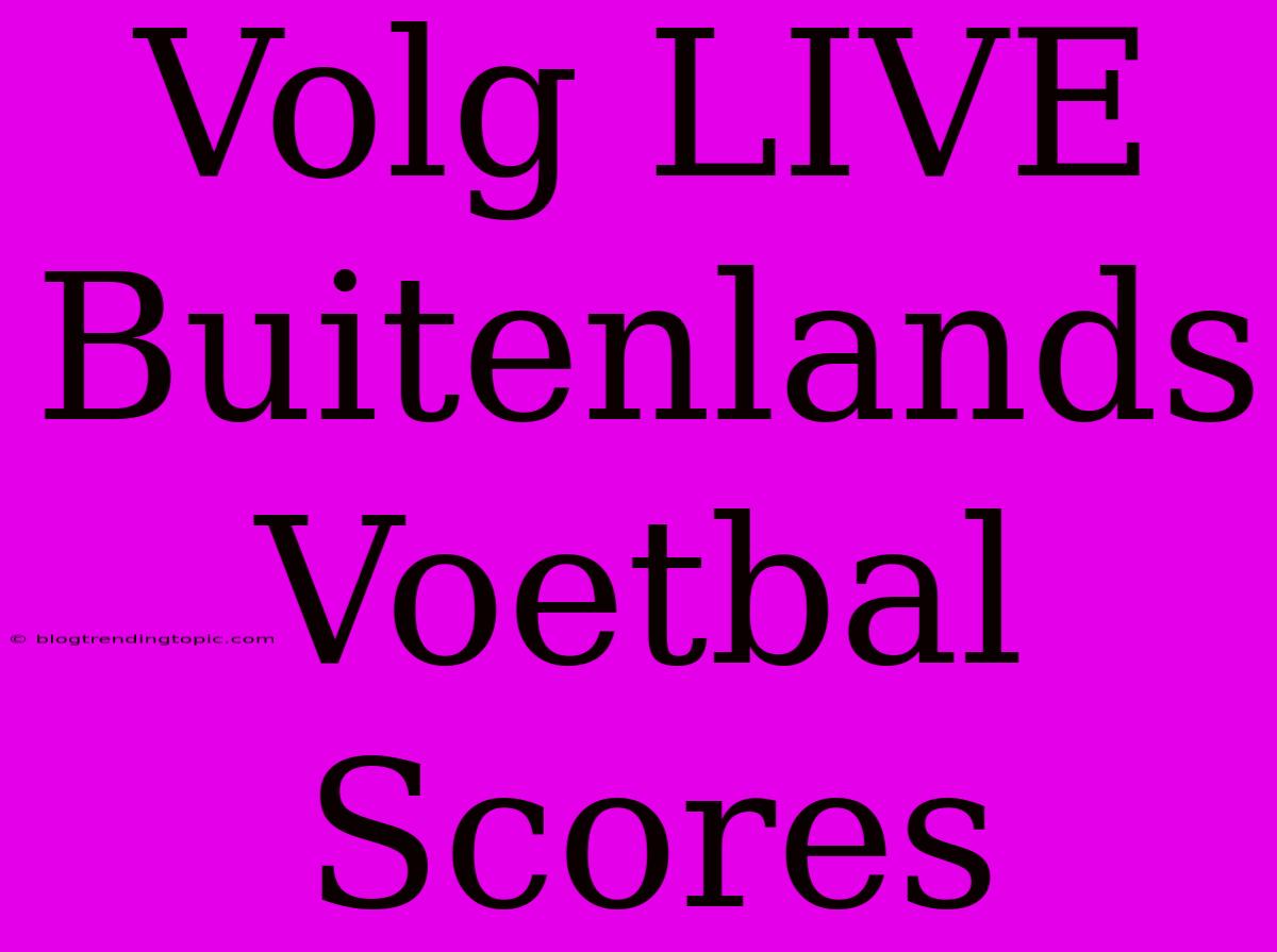 Volg LIVE Buitenlands Voetbal Scores