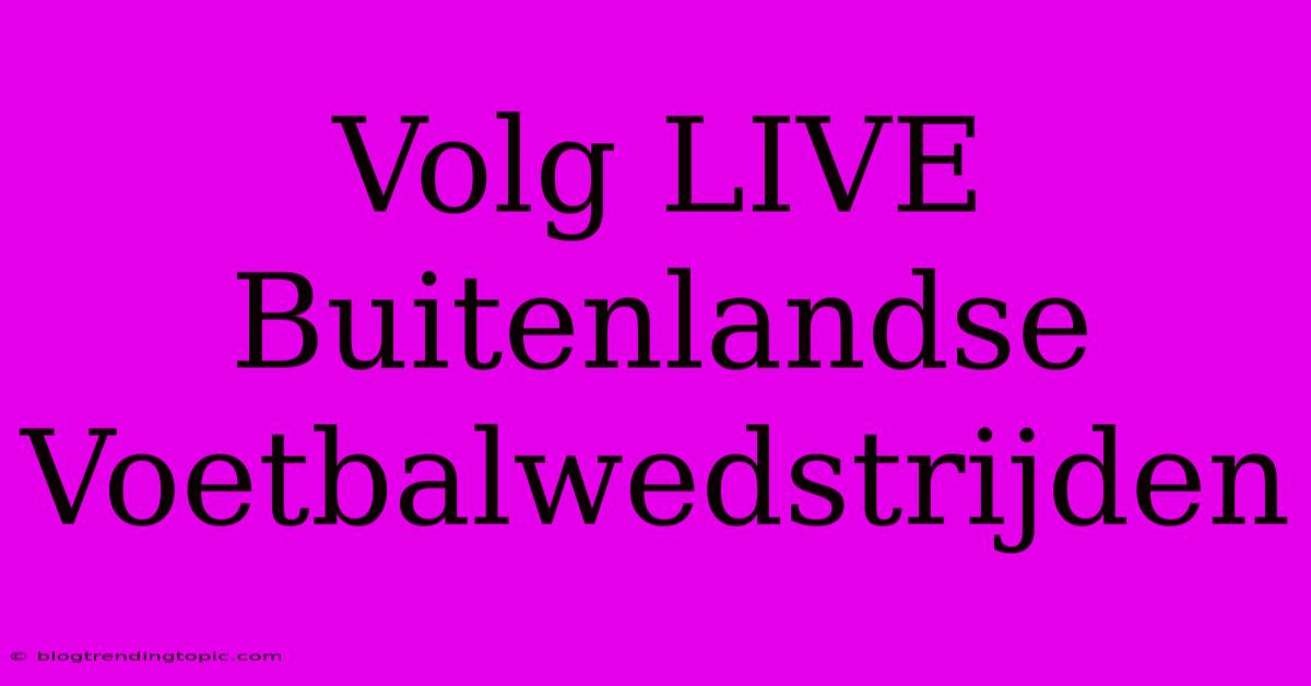 Volg LIVE Buitenlandse Voetbalwedstrijden