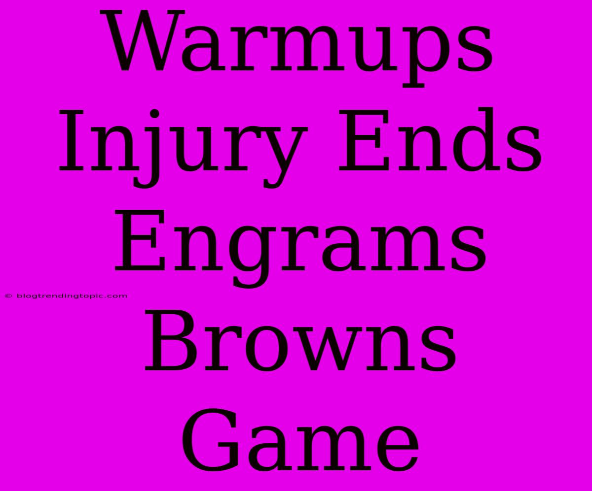 Warmups Injury Ends Engrams Browns Game