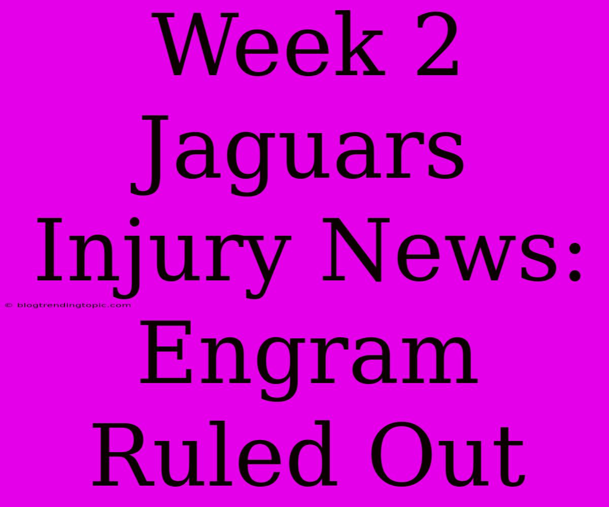 Week 2 Jaguars Injury News: Engram Ruled Out