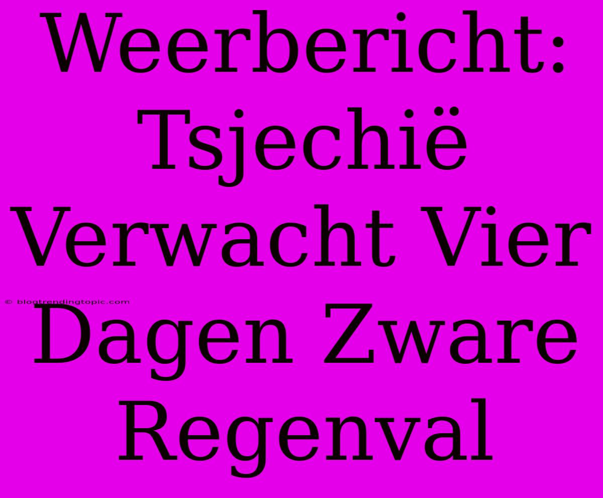 Weerbericht: Tsjechië Verwacht Vier Dagen Zware Regenval