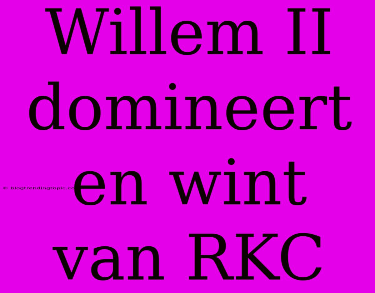 Willem II Domineert En Wint Van RKC