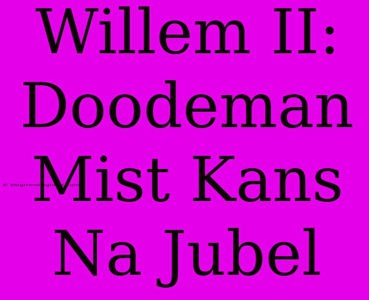 Willem II: Doodeman Mist Kans Na Jubel