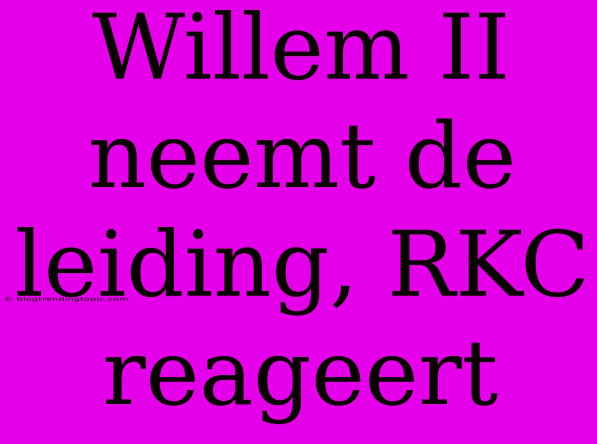 Willem II Neemt De Leiding, RKC Reageert