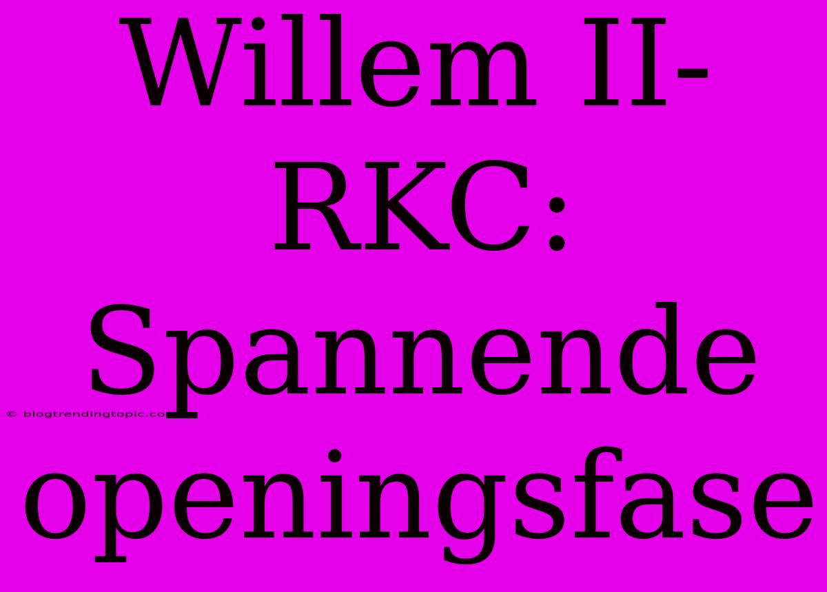 Willem II-RKC: Spannende Openingsfase