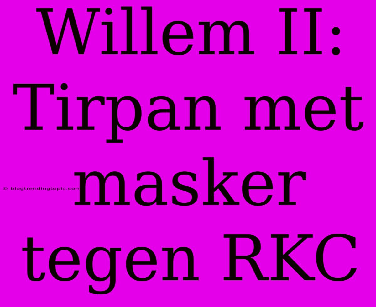 Willem II: Tirpan Met Masker Tegen RKC