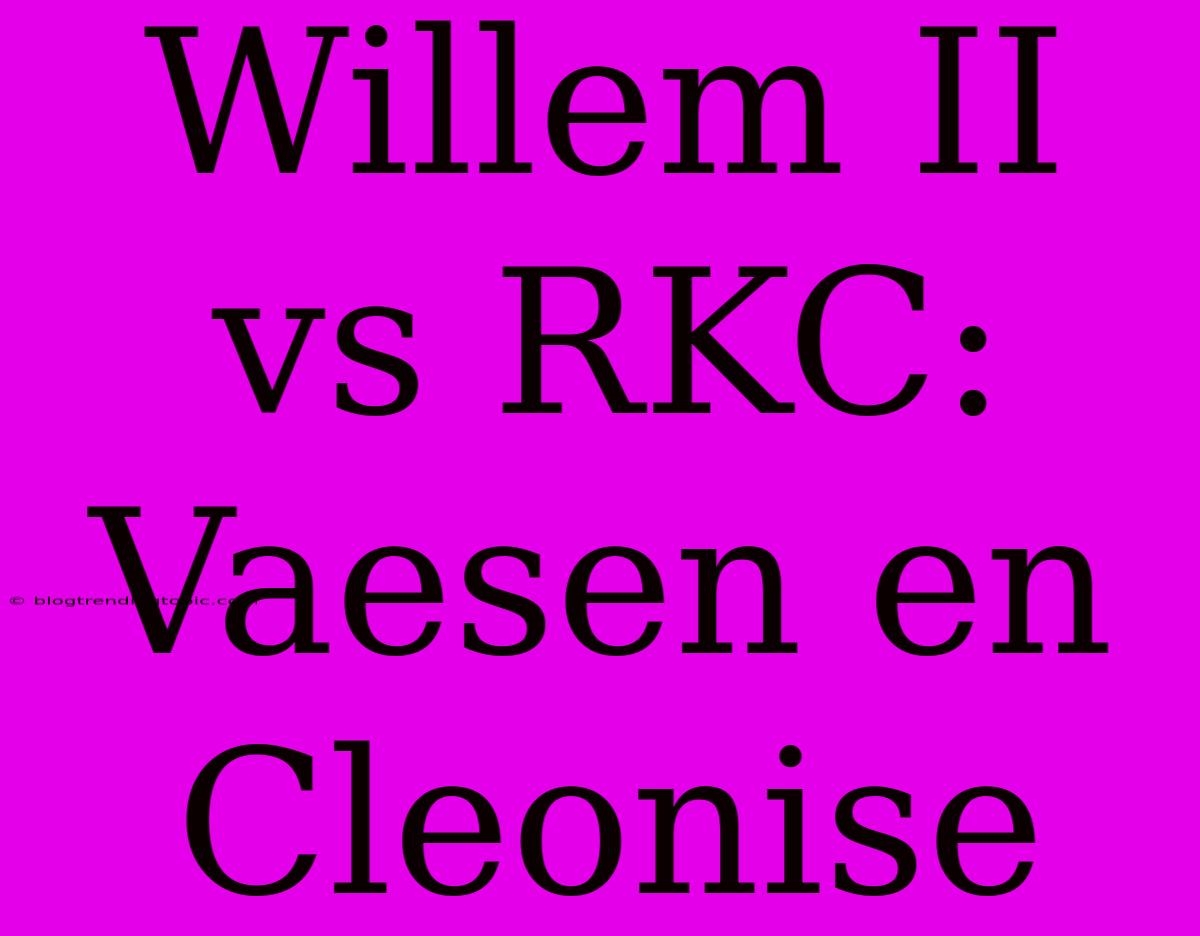 Willem II Vs RKC: Vaesen En Cleonise