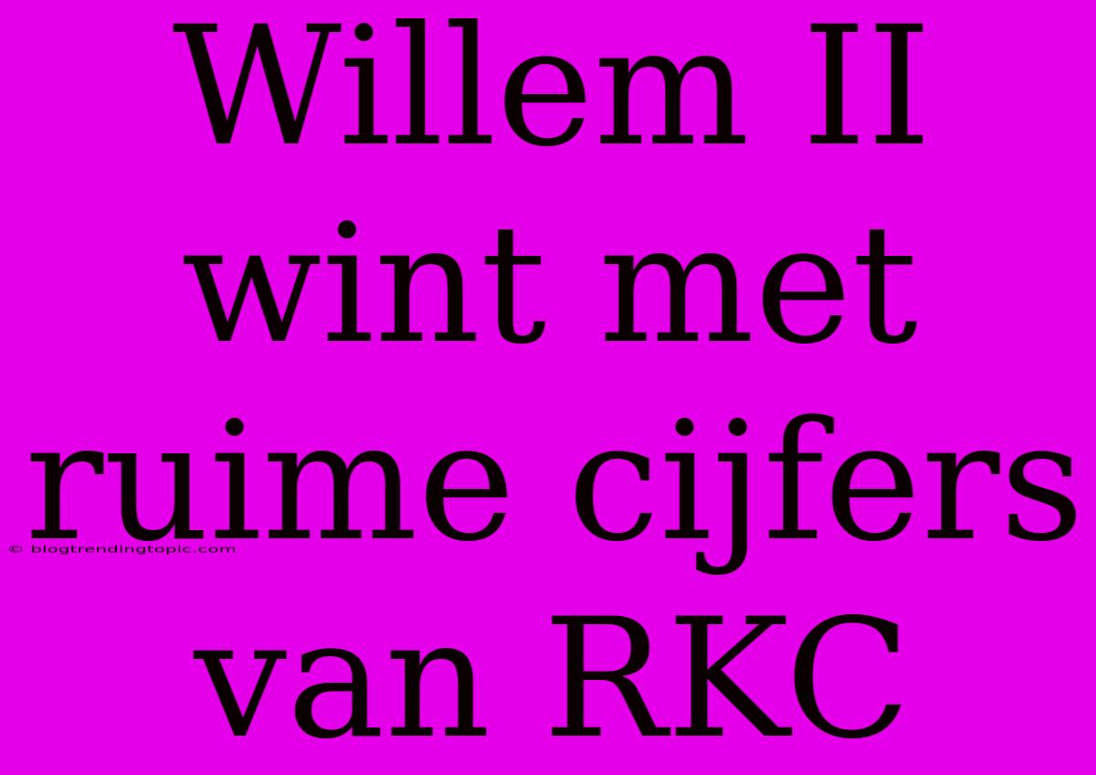 Willem II Wint Met Ruime Cijfers Van RKC