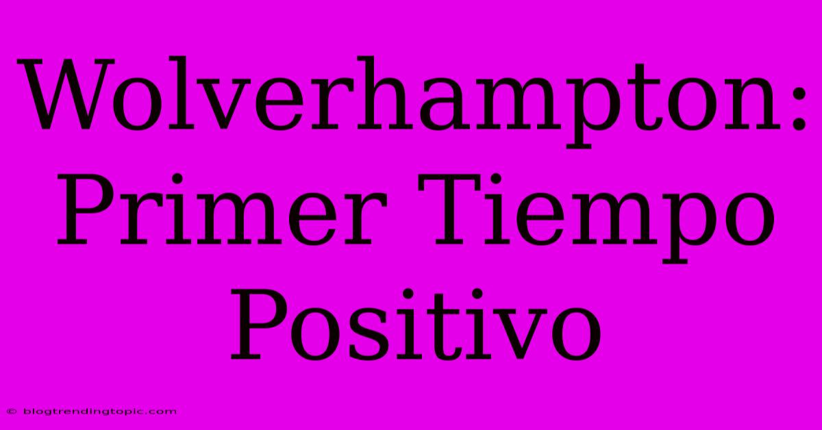 Wolverhampton:  Primer Tiempo Positivo