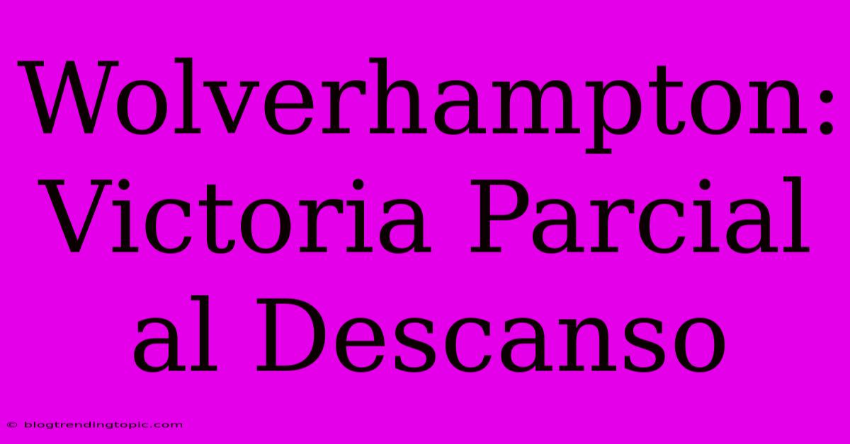 Wolverhampton: Victoria Parcial Al Descanso