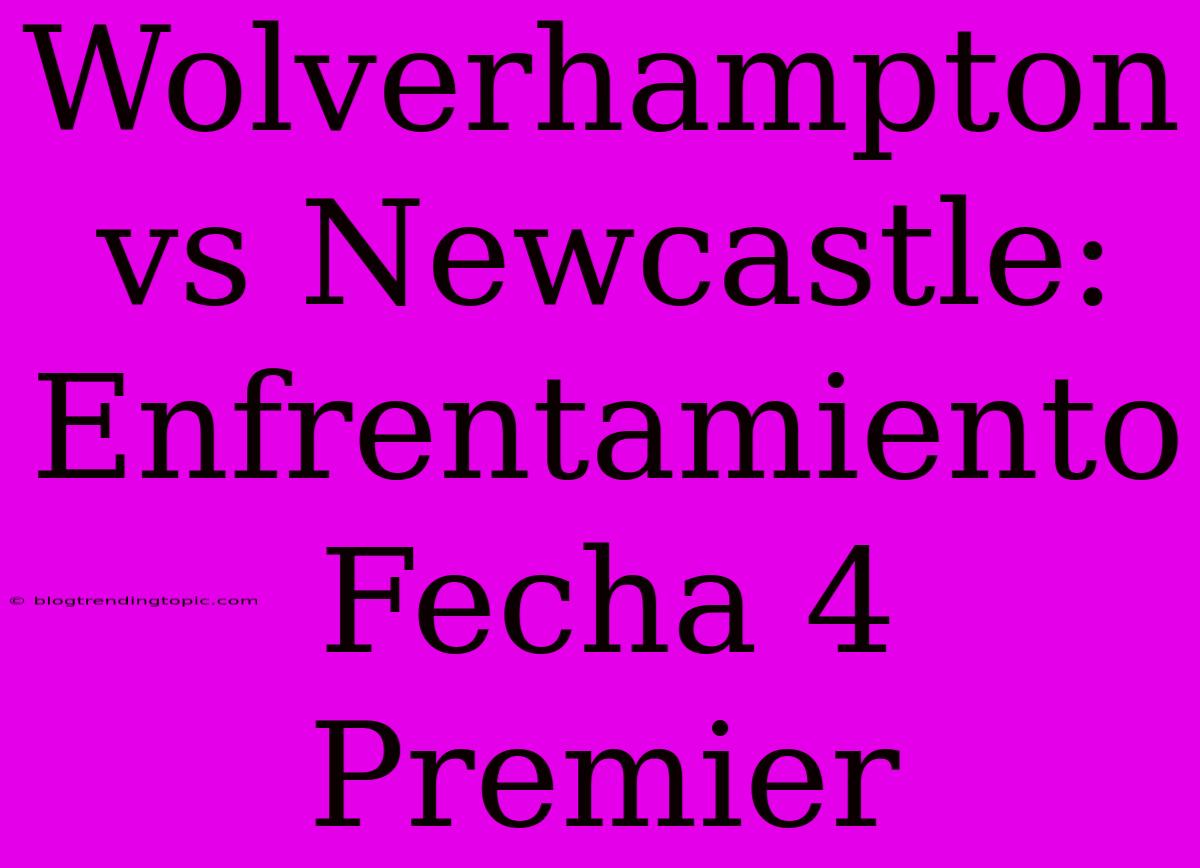 Wolverhampton Vs Newcastle: Enfrentamiento Fecha 4 Premier