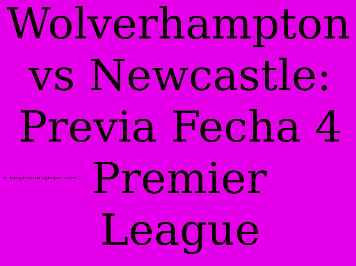 Wolverhampton Vs Newcastle: Previa Fecha 4 Premier League