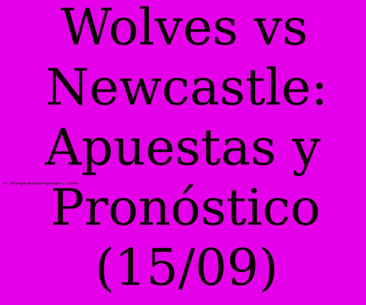 Wolves Vs Newcastle: Apuestas Y Pronóstico (15/09)