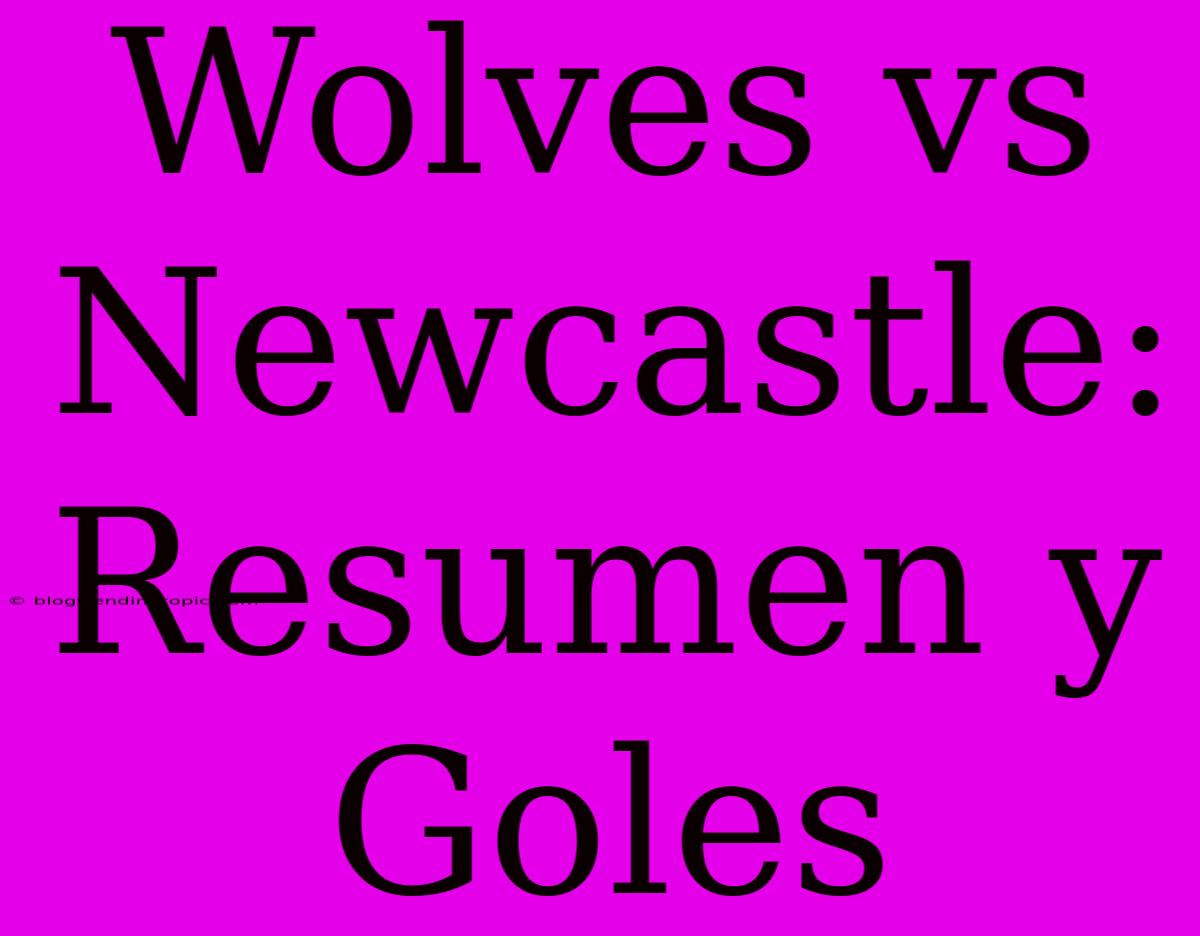 Wolves Vs Newcastle: Resumen Y Goles