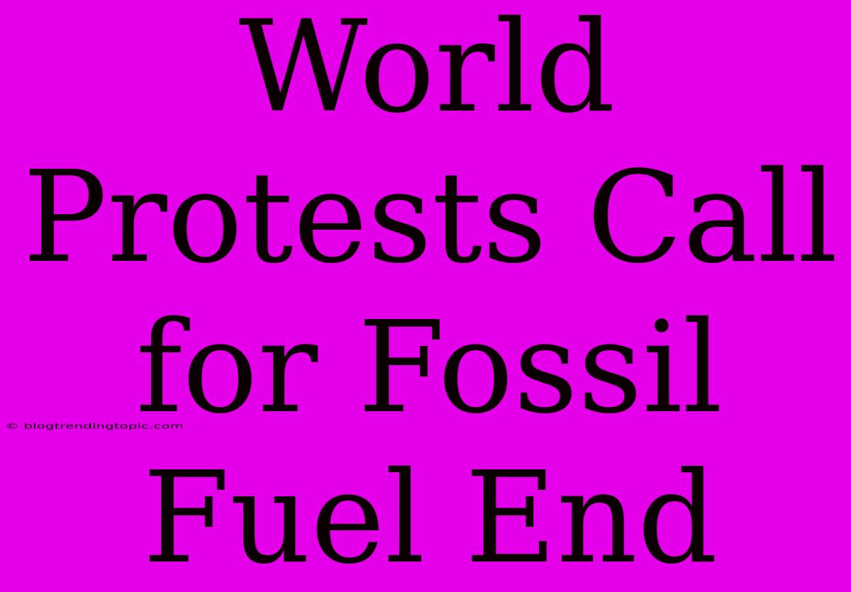 World Protests Call For Fossil Fuel End