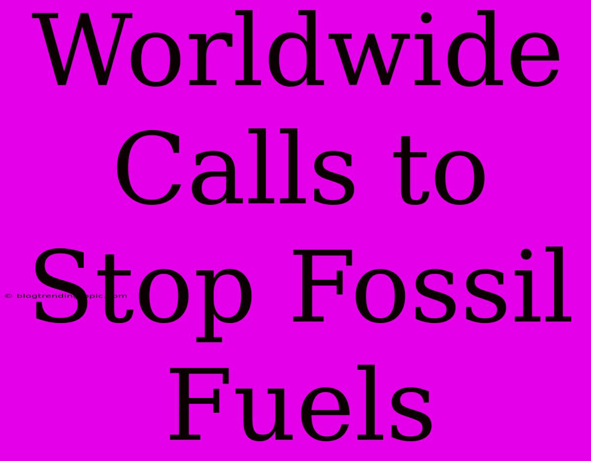 Worldwide Calls To Stop Fossil Fuels