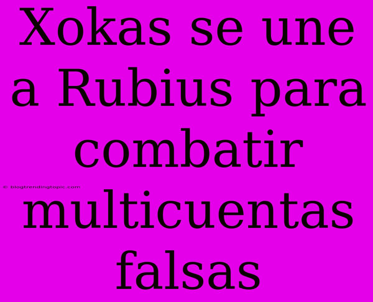 Xokas Se Une A Rubius Para Combatir Multicuentas Falsas