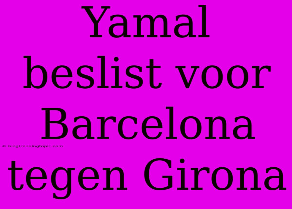 Yamal Beslist Voor Barcelona Tegen Girona