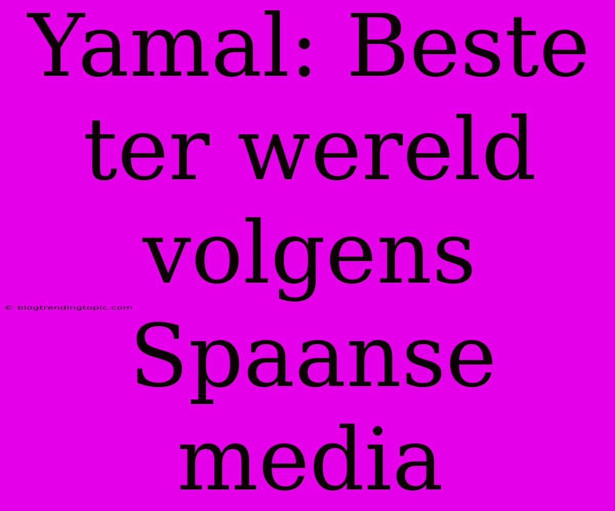 Yamal: Beste Ter Wereld Volgens Spaanse Media