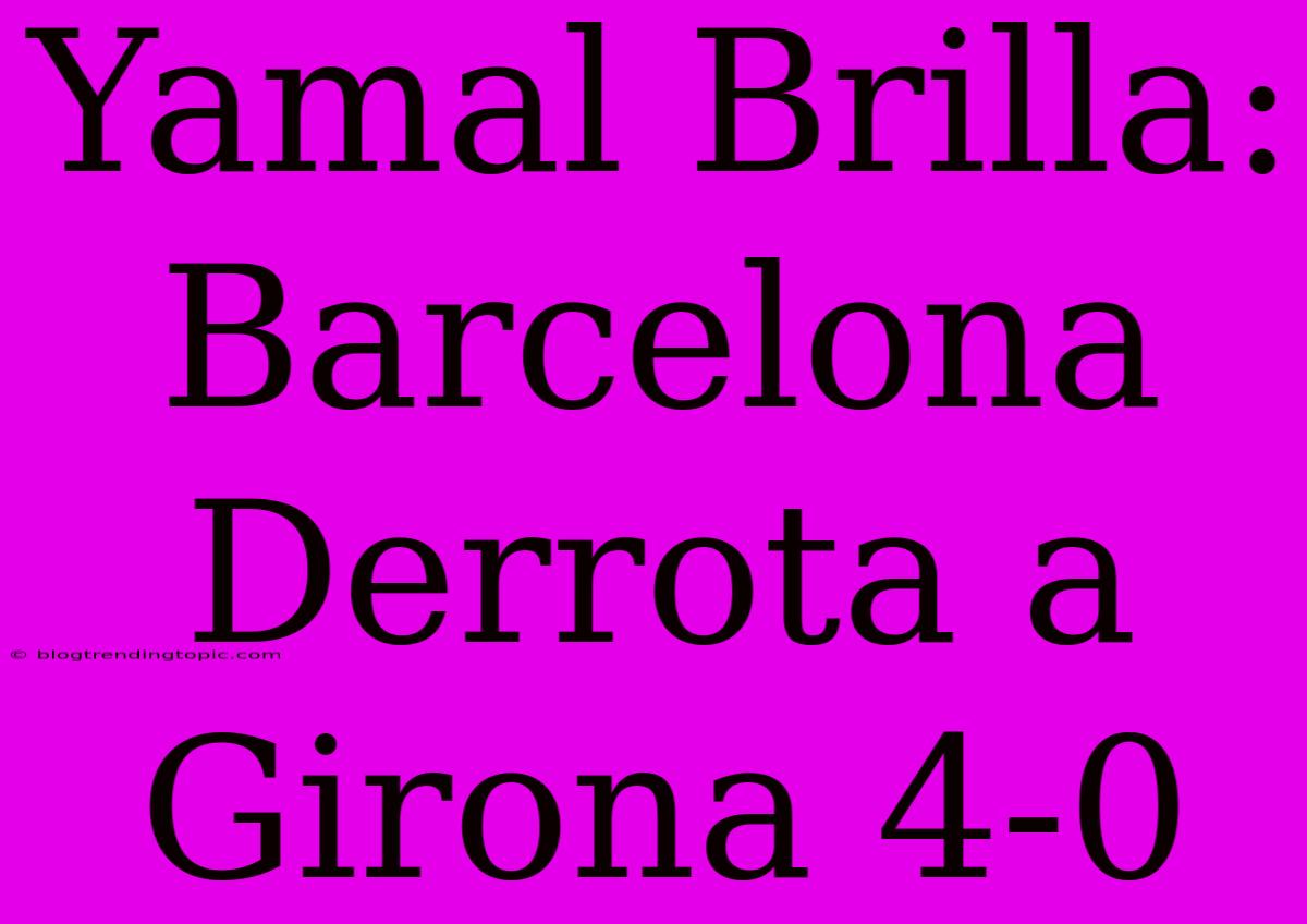 Yamal Brilla: Barcelona Derrota A Girona 4-0