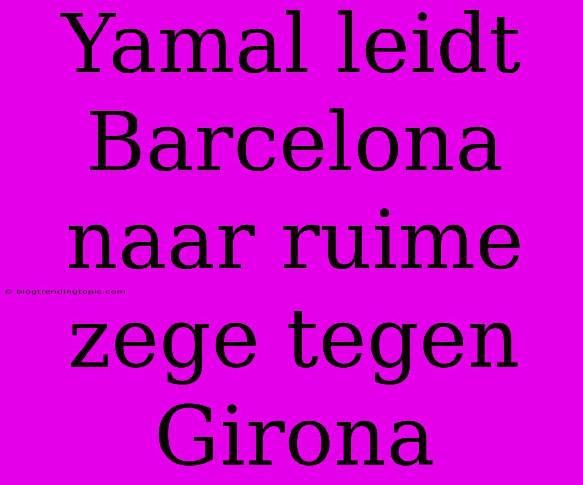 Yamal Leidt Barcelona Naar Ruime Zege Tegen Girona