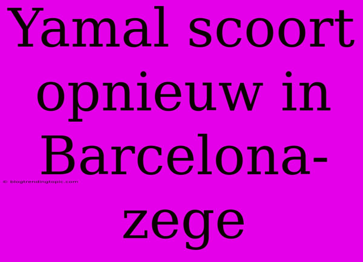 Yamal Scoort Opnieuw In Barcelona-zege