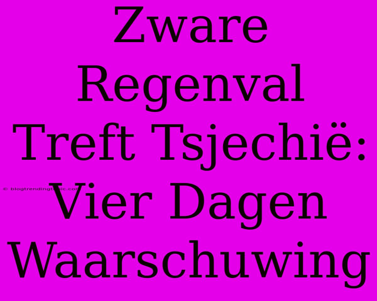 Zware Regenval Treft Tsjechië: Vier Dagen Waarschuwing